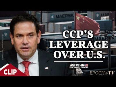 Sen. Marco Rubio: The CCP's Growing Leverage Over the US | CLIP | American Thought Leaders 5